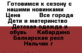 Готовимся к сезону с нашими новинками!  › Цена ­ 160 - Все города Дети и материнство » Детская одежда и обувь   . Кабардино-Балкарская респ.,Нальчик г.